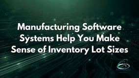 Manufacturing_Software_Systems_Help_You_Make_Sense_of_Inventory_Lot_Sizes