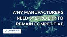 PVI_Blog_Why_Manufacturers_Need_SYSPRO_ERP_to_Remain_Competitive